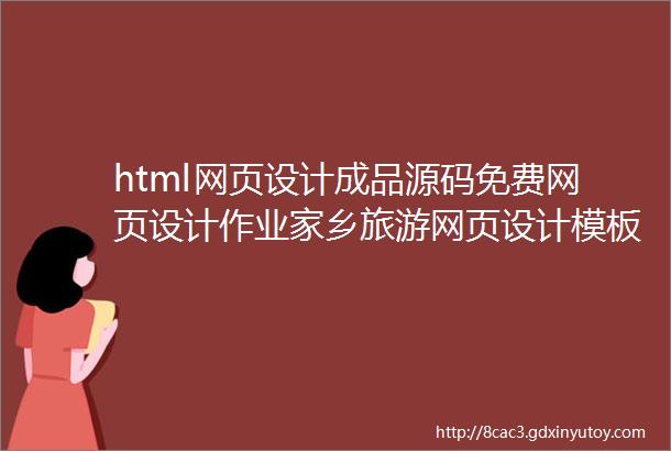 html网页设计成品源码免费网页设计作业家乡旅游网页设计模板下载
